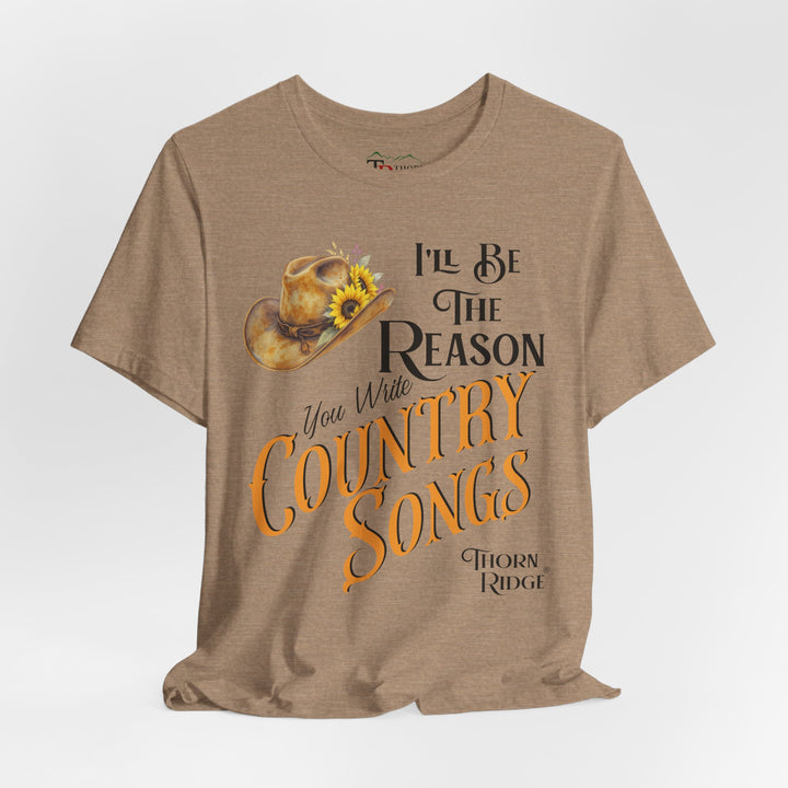 I'll be the reason you write country songs slogan graphic tee by Thorn Ridge®