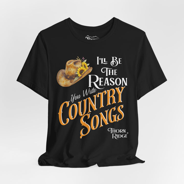 I'll be the reason you write country songs slogan graphic tee by Thorn Ridge®