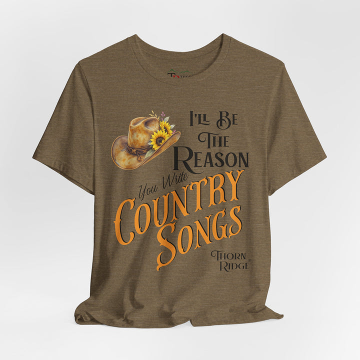 I'll be the reason you write country songs slogan graphic tee by Thorn Ridge®