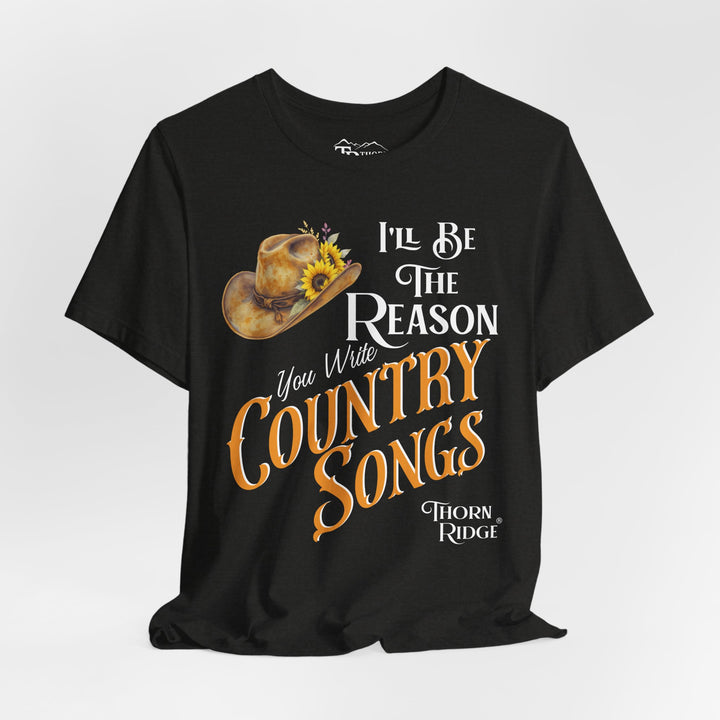 I'll be the reason you write country songs slogan graphic tee by Thorn Ridge®