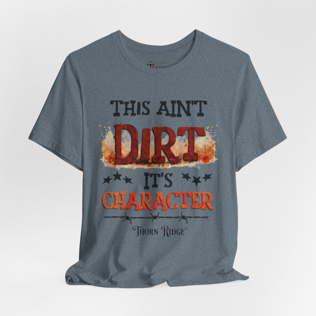 This Ain't Dirt It's Character graphic tee shirt by Thorn Ridge®