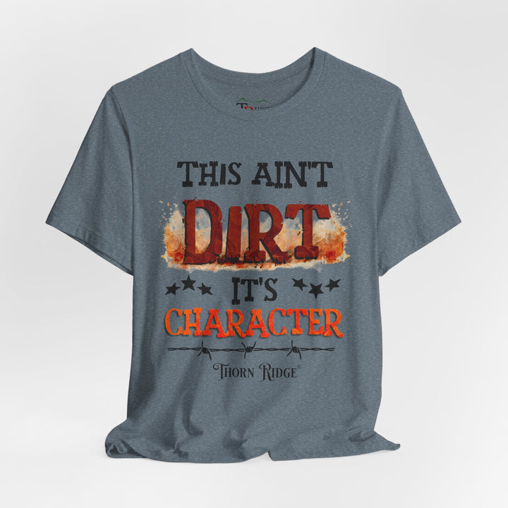 This Ain't Dirt It's Character graphic tee shirt by Thorn Ridge®
